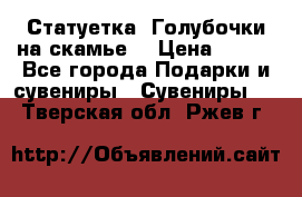 Статуетка “Голубочки на скамье“ › Цена ­ 200 - Все города Подарки и сувениры » Сувениры   . Тверская обл.,Ржев г.